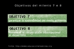 Imagem com os objetivos do milnio 7 e 8. Fonte: http:// educacionenvalores.org  Palavras-chave: Objetivos. Milenio. Reto. Desafios. Milnio.