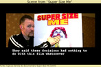 Captura de tela da parte final do documentrio Super Size Me: a dieta do palhao (2004), idealizado e produzido por Morgan Spurlock, que se submeteu a consumir apenas produtos de uma grande rede de fast food durante um ms, e teve graves problemas de sade. Neste trecho, que aborda as mudanas da empresa aps o filme, expe-se sua posio oficial, de que as medidas no se deveram ao documentrio. Palavras-chave: Reao. Indstria. Alimentao. Doena. Junk food.