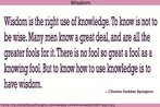 Frase atribuda ao telogo CH Spurgeon em que ele explica: "Sabedoria  o uso correto do conhecimento. Saber no significa ser sbio. Muitos homens conhecem muitas coisas e, no entanto, so totalmente tolos. No h tolo mais tolo do que um tolo conhecedor. Mas saber como usar o conhecimento, isso  sabedoria".  Palavras-chave: Inteligncia. Perspiccia. Mente. Conceito. Citao.