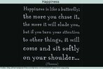 "A felicidade  como uma borboleta: quanto mais voc a persegue, mais voc vai enganar a si prprio, mas se voc volta sua ateno para outras coisas, ela vai chegar e pousar calmamente em seu ombro".  Palavras-chave: Comparao. Inseto. Perseguio. Sentimento. Vida.