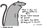 Neste desenho, veem-se a figura de um rato e a pergunta: "O que este rato est prestes a fazer? a) comer queijo b) procriar c) infestar o meu Volvo d) morar no esgoto  Palavras-chave: opes, pergunta, animal, praga.